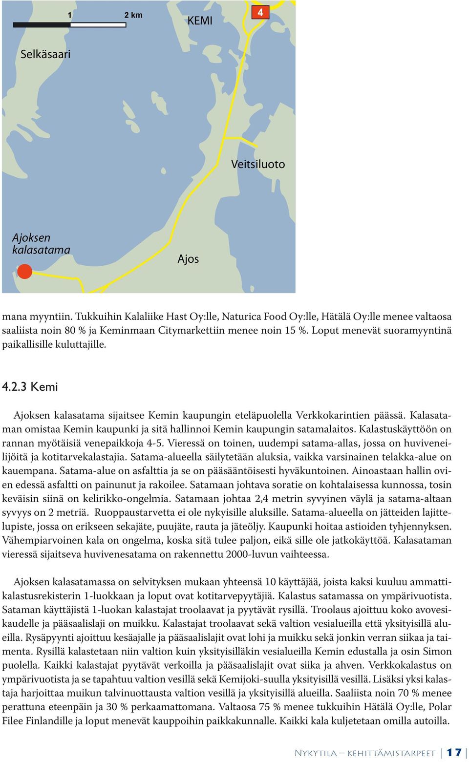 Loput menevät suoramyyntinä paikallisille kuluttajille. 4.2.3 Kemi Ajoksen kalasatama sijaitsee Kemin kaupungin eteläpuolella Verkkokarintien päässä.