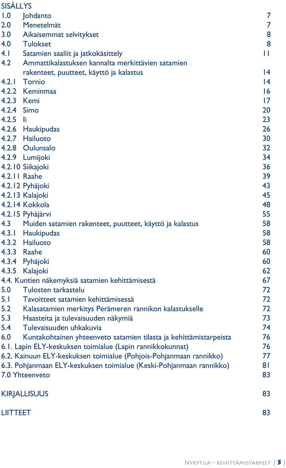 2.8 Oulunsalo 32 4.2.9 Lumijoki 34 4.2.10 Siikajoki 36 4.2.11 Raahe 39 4.2.12 Pyhäjoki 43 4.2.13 Kalajoki 45 4.2.14 Kokkola 48 4.2.15 Pyhäjärvi 55 4.