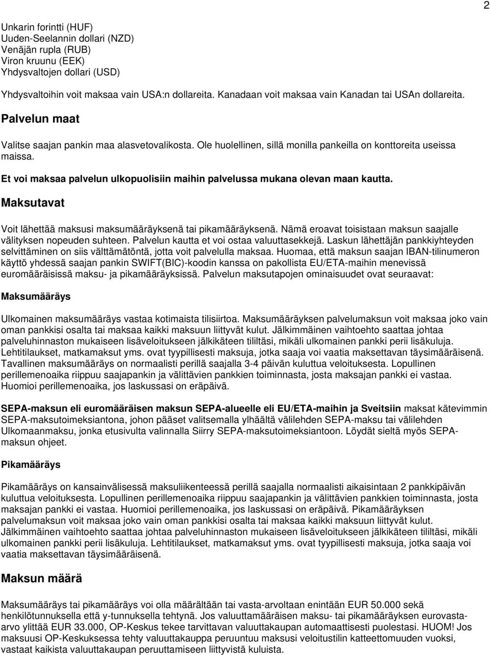 Et voi maksaa palvelun ulkopuolisiin maihin palvelussa mukana olevan maan kautta. Maksutavat Voit lähettää maksusi maksumääräyksenä tai pikamääräyksenä.