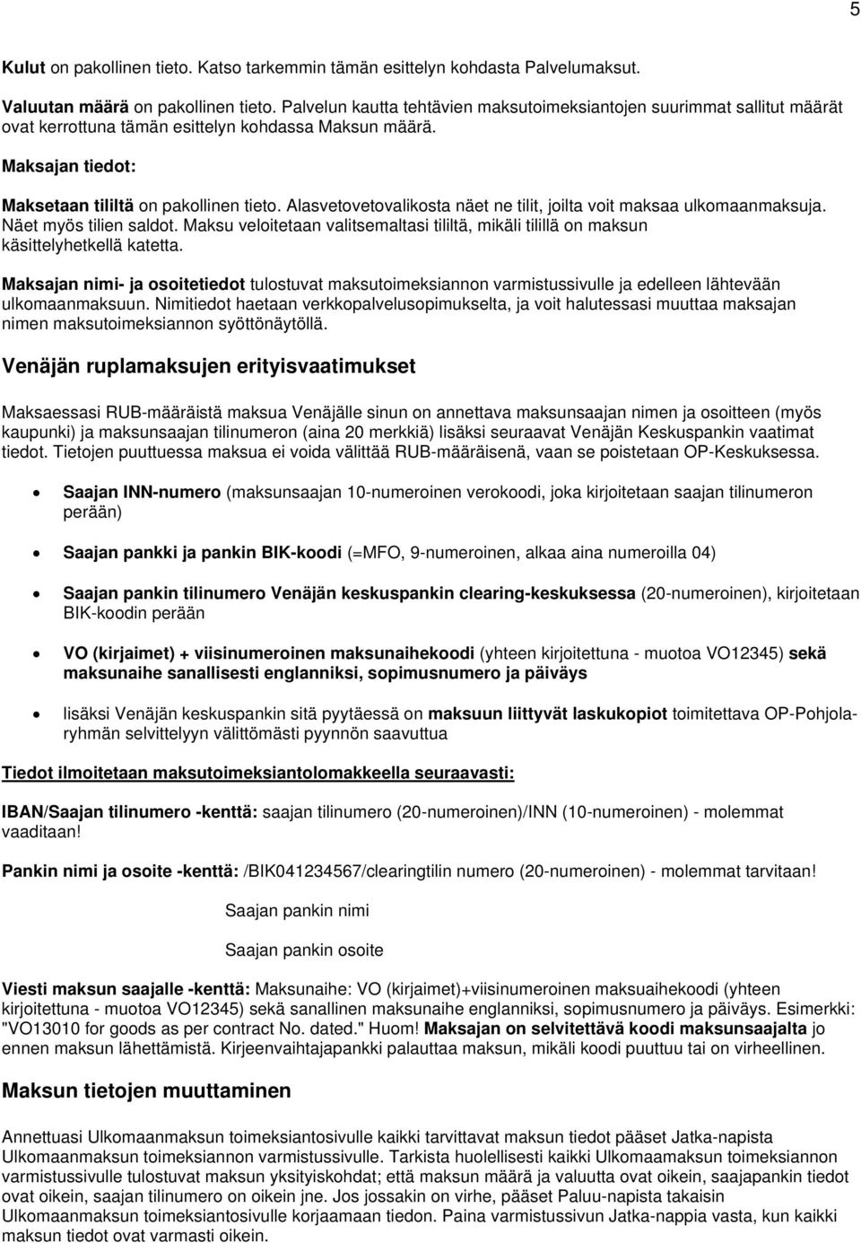 Alasvetovetovalikosta näet ne tilit, joilta voit maksaa ulkomaanmaksuja. Näet myös tilien saldot. Maksu veloitetaan valitsemaltasi tililtä, mikäli tilillä on maksun käsittelyhetkellä katetta.