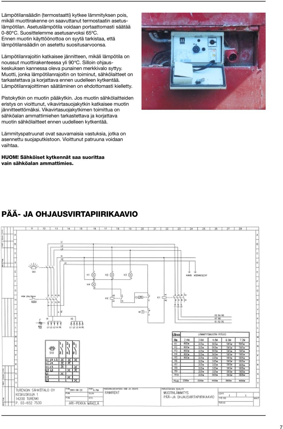 Lämpötilanrajoitin katkaisee jännitteen, mikäli lämpötila on noussut muottirakenteessa yli 90 C. Silloin ohjauskeskuksen kannessa oleva punainen merkkivalo syttyy.