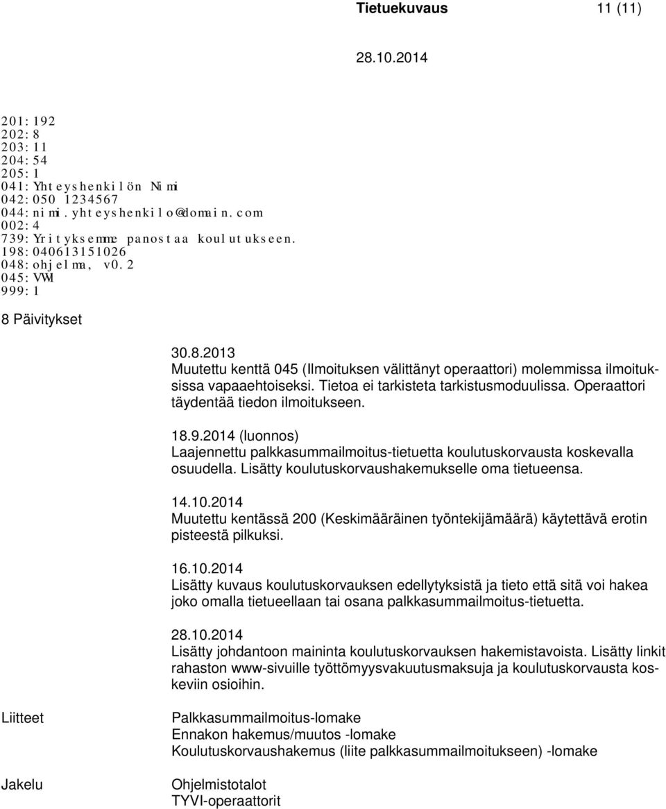 Tietoa ei tarkisteta tarkistusmoduulissa. Operaattori täydentää tiedon ilmoitukseen. 18.9.2014 (luonnos) Laajennettu palkkasummailmoitus-tietuetta koulutuskorvausta koskevalla osuudella.