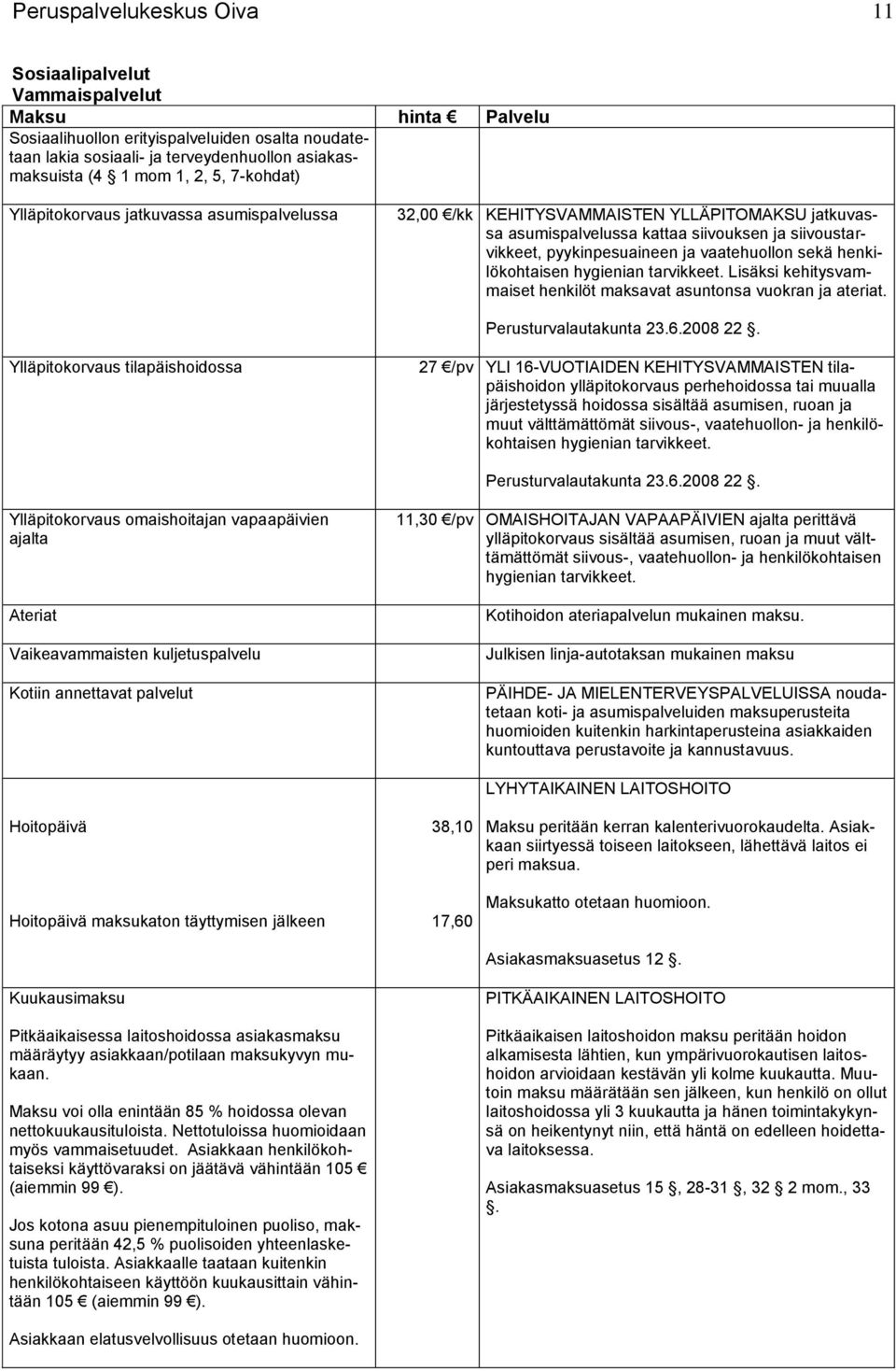 vaatehuollon sekä henkilökohtaisen hygienian tarvikkeet. Lisäksi kehitysvammaiset henkilöt maksavat asuntonsa vuokran ja ateriat. Perusturvalautakunta 23.6.2008 22.