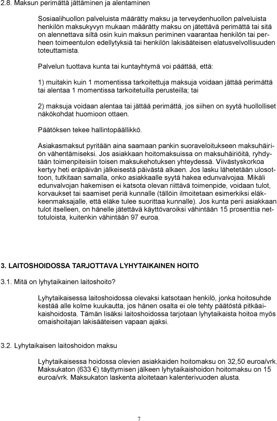 Palvelun tuottava kunta tai kuntayhtymä voi päättää, että: 1) muitakin kuin 1 momentissa tarkoitettuja maksuja voidaan jättää perimättä tai alentaa 1 momentissa tarkoitetuilla perusteilla; tai 2)