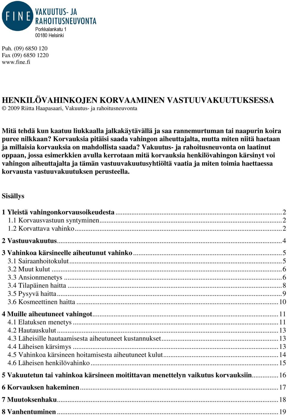 rannemurtuman tai naapurin koira puree nilkkaan? Korvauksia pitäisi saada vahingon aiheuttajalta, mutta miten niitä haetaan ja millaisia korvauksia on mahdollista saada?