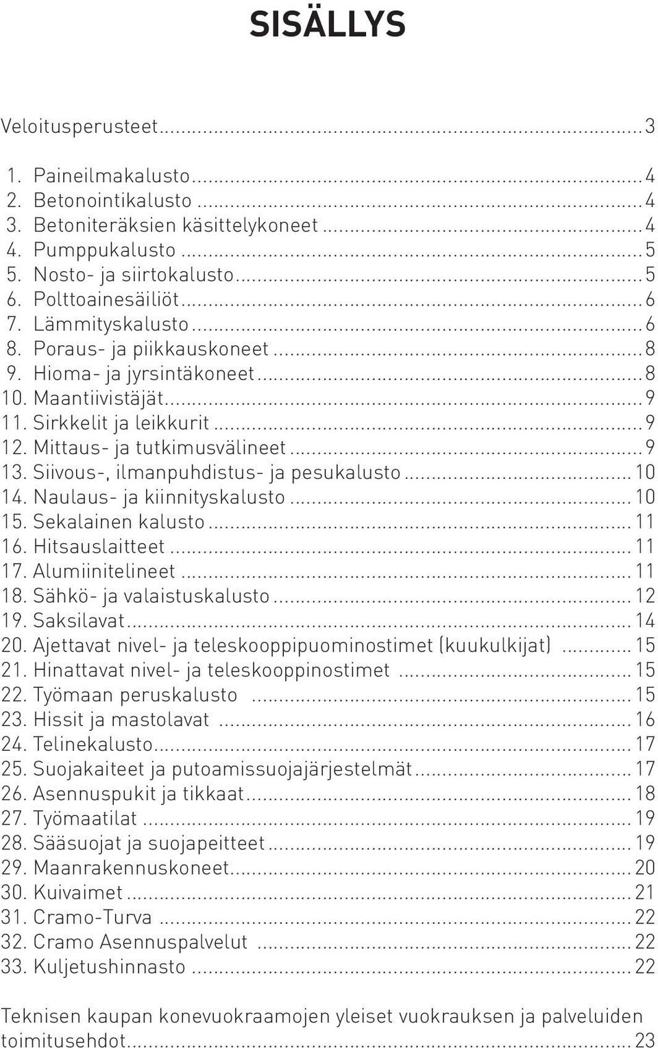 Siivous-, ilmanpuhdistus- ja pesukalusto...10 14. Naulaus- ja kiinnityskalusto...10 15. Sekalainen kalusto...11 16. Hitsauslaitteet...11 17. Alumiinitelineet...11 18. Sähkö- ja valaistuskalusto...12 19.