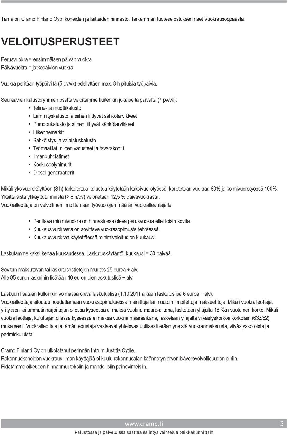 Seuraavien kalustoryhmien osalta veloitamme kuitenkin jokaiselta päivältä (7 pv/vk): Teline- ja muottikalusto Lämmityskalusto ja siihen liittyvät sähkötarvikkeet Pumppukalusto ja siihen liittyvät