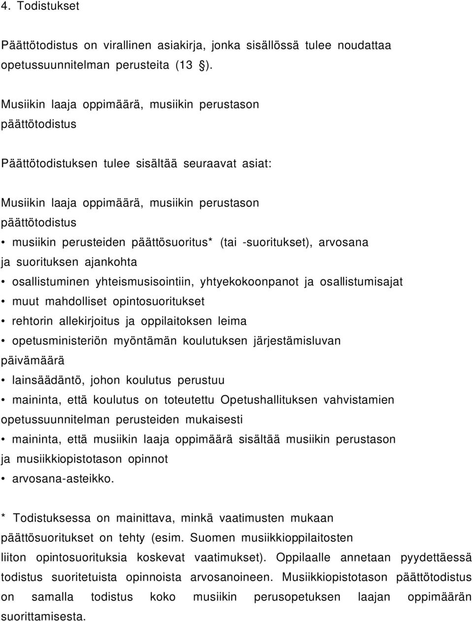 päättösuoritus* (tai -suoritukset), arvosana ja suorituksen ajankohta osallistuminen yhteismusisointiin, yhtyekokoonpanot ja osallistumisajat muut mahdolliset opintosuoritukset rehtorin allekirjoitus