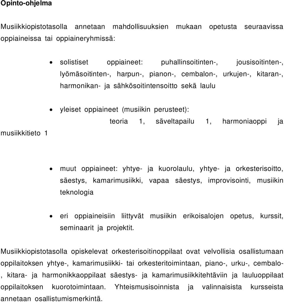 harmoniaoppi ja muut oppiaineet: yhtye- ja kuorolaulu, yhtye- ja orkesterisoitto, säestys, kamarimusiikki, vapaa säestys, improvisointi, musiikin teknologia eri oppiaineisiin liittyvät musiikin