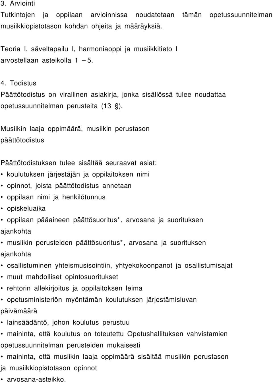 Todistus Päättötodistus on virallinen asiakirja, jonka sisällössä tulee noudattaa opetussuunnitelman perusteita (13 ).