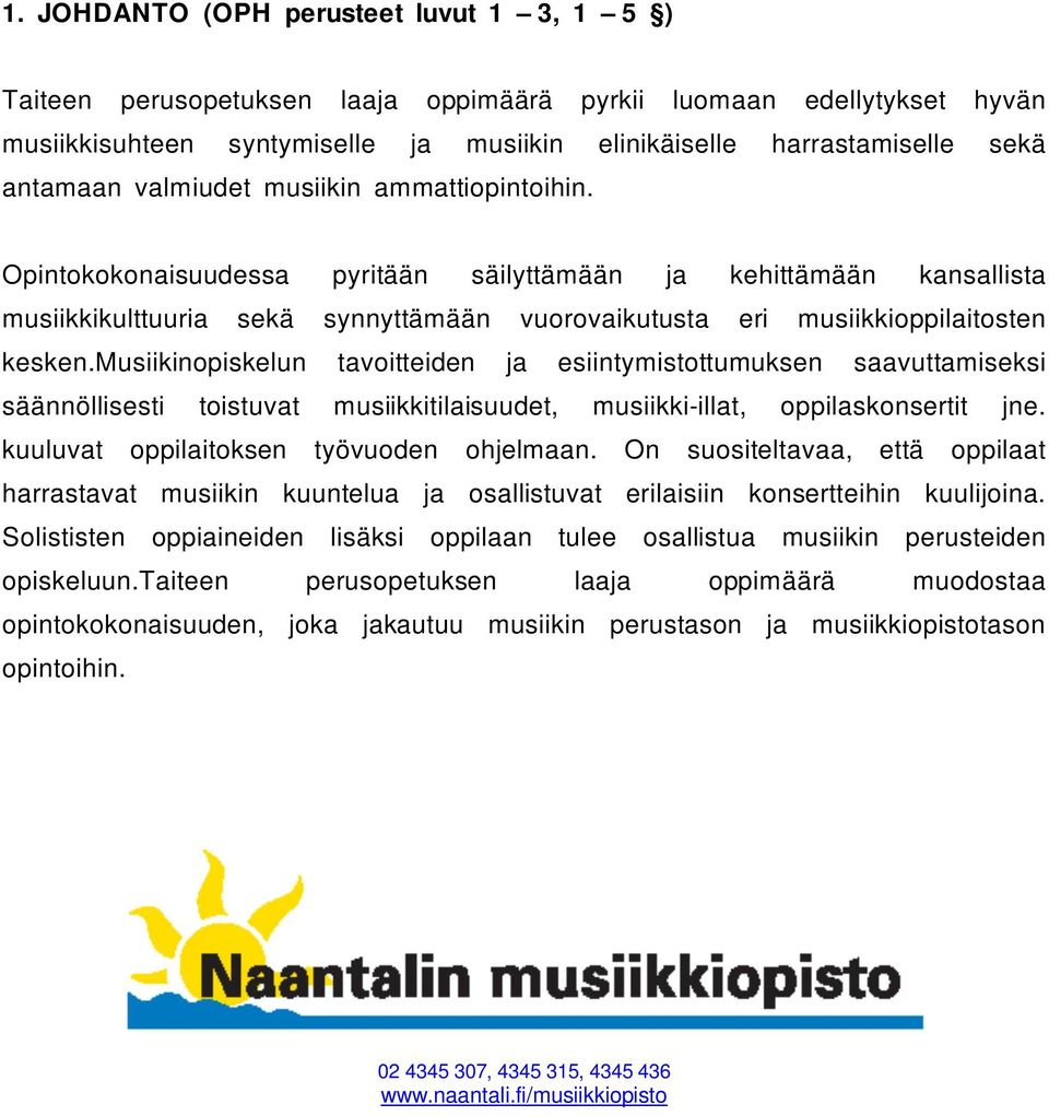 Opintokokonaisuudessa pyritään säilyttämään ja kehittämään kansallista musiikkikulttuuria sekä synnyttämään vuorovaikutusta eri musiikkioppilaitosten kesken.