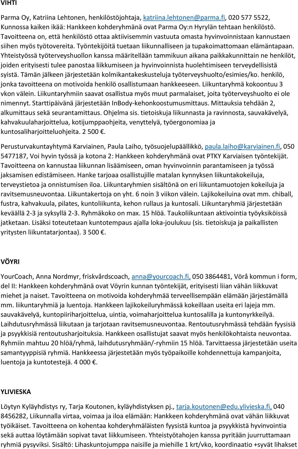 Yhteistyössä työterveyshuollon kanssa määritellään tammikuun aikana paikkakunnittain ne henkilöt, joiden erityisesti tulee panostaa liikkumiseen ja hyvinvoinnista huolehtimiseen terveydellisistä