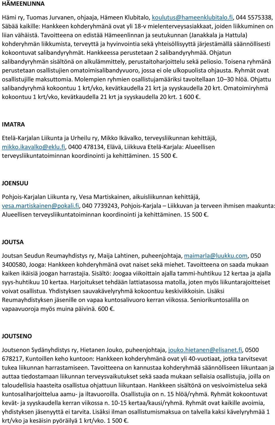 Tavoitteena on edistää Hämeenlinnan ja seutukunnan (Janakkala ja Hattula) kohderyhmän liikkumista, terveyttä ja hyvinvointia sekä yhteisöllisyyttä järjestämällä säännöllisesti kokoontuvat