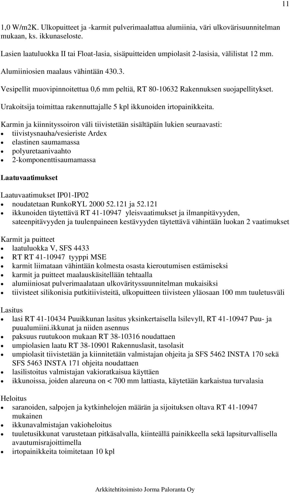 .3. Vesipellit muovipinnoitettua 0,6 mm peltiä, RT 80-10632 Rakennuksen suojapellitykset. Urakoitsija toimittaa rakennuttajalle 5 kpl ikkunoiden irtopainikkeita.