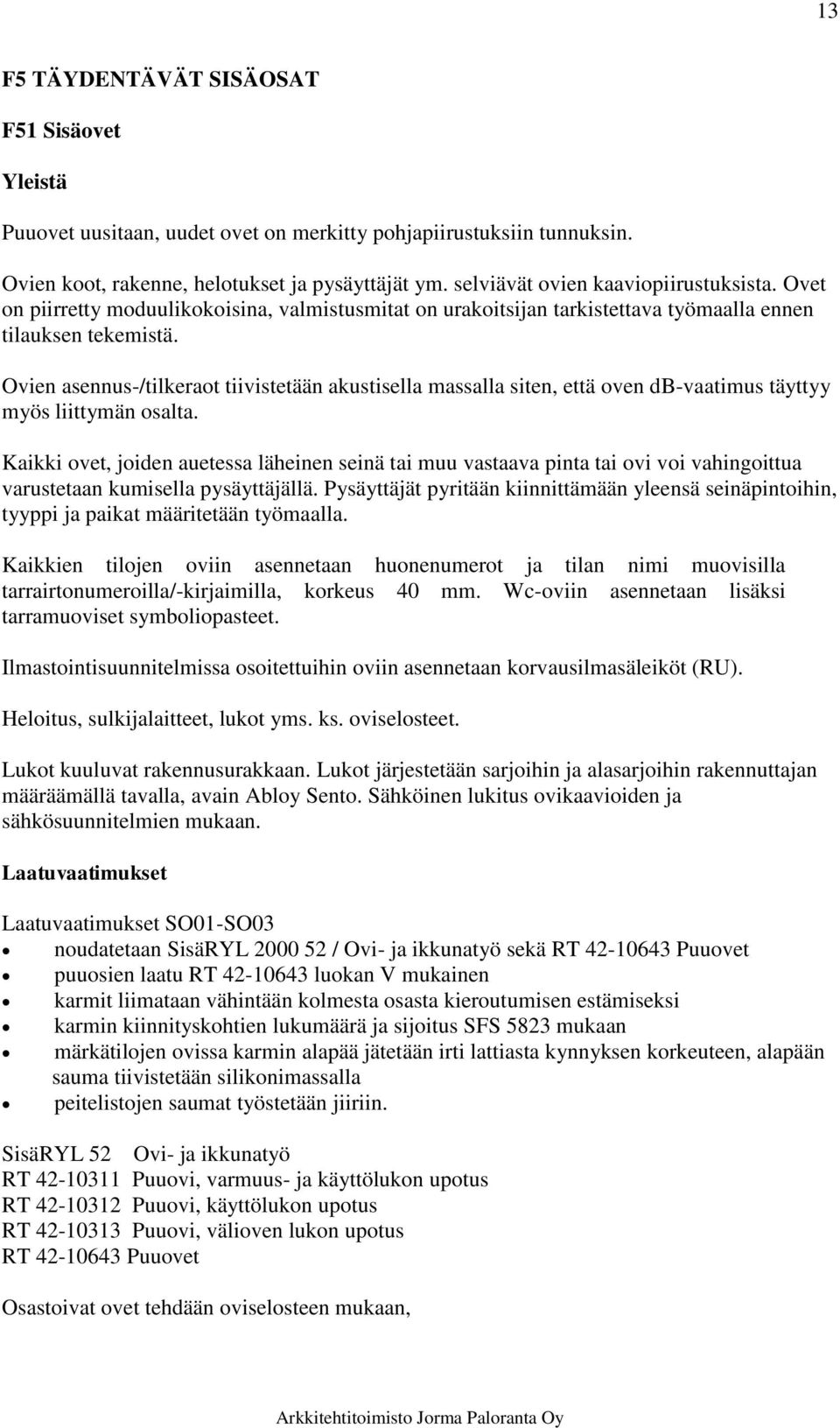 Ovien asennus-/tilkeraot tiivistetään akustisella massalla siten, että oven db-vaatimus täyttyy myös liittymän osalta.