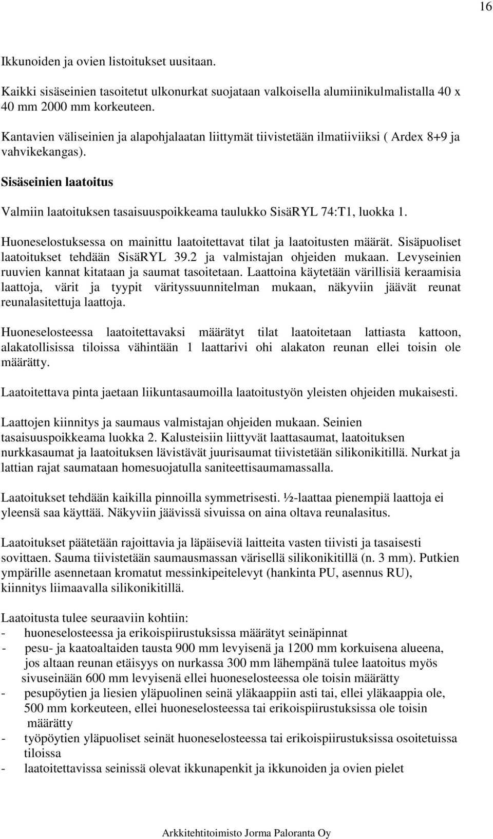Sisäseinien laatoitus Valmiin laatoituksen tasaisuuspoikkeama taulukko SisäRYL 74:T1, luokka 1. Huoneselostuksessa on mainittu laatoitettavat tilat ja laatoitusten määrät.