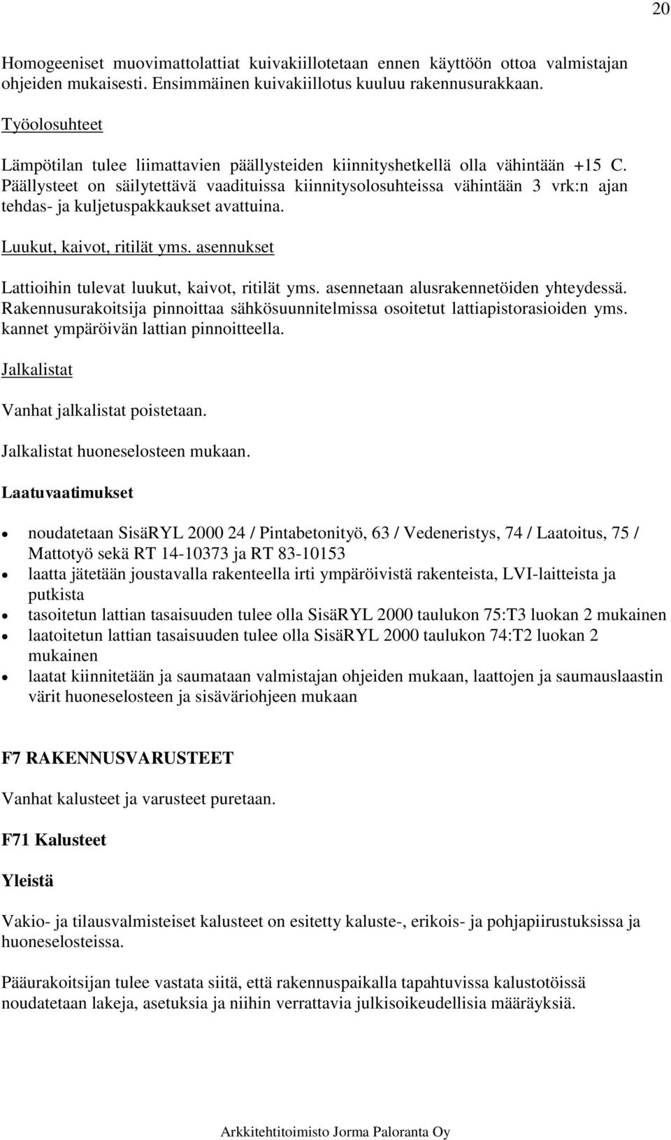 Päällysteet on säilytettävä vaadituissa kiinnitysolosuhteissa vähintään 3 vrk:n ajan tehdas- ja kuljetuspakkaukset avattuina. Luukut, kaivot, ritilät yms.