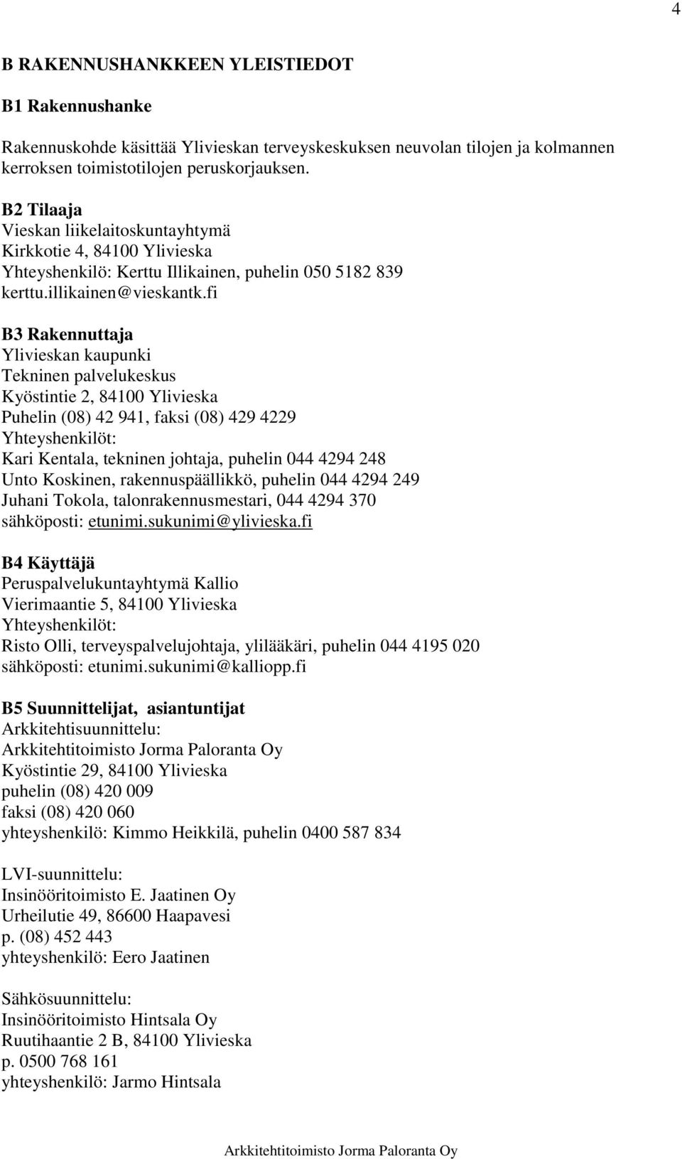 fi B3 Rakennuttaja Ylivieskan kaupunki Tekninen palvelukeskus Kyöstintie 2, 84100 Ylivieska Puhelin (08) 42 941, faksi (08) 429 4229 Yhteyshenkilöt: Kari Kentala, tekninen johtaja, puhelin 044 4294