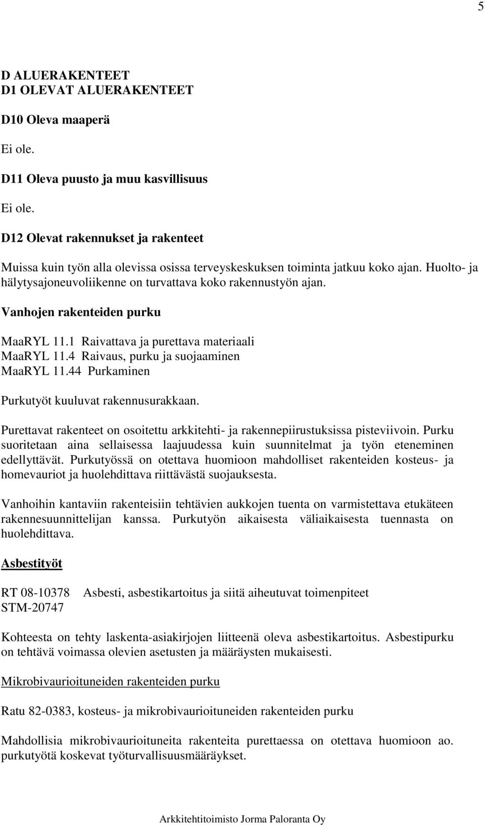 4 Raivaus, purku ja suojaaminen MaaRYL 11.44 Purkaminen Purkutyöt kuuluvat rakennusurakkaan. Purettavat rakenteet on osoitettu arkkitehti- ja rakennepiirustuksissa pisteviivoin.