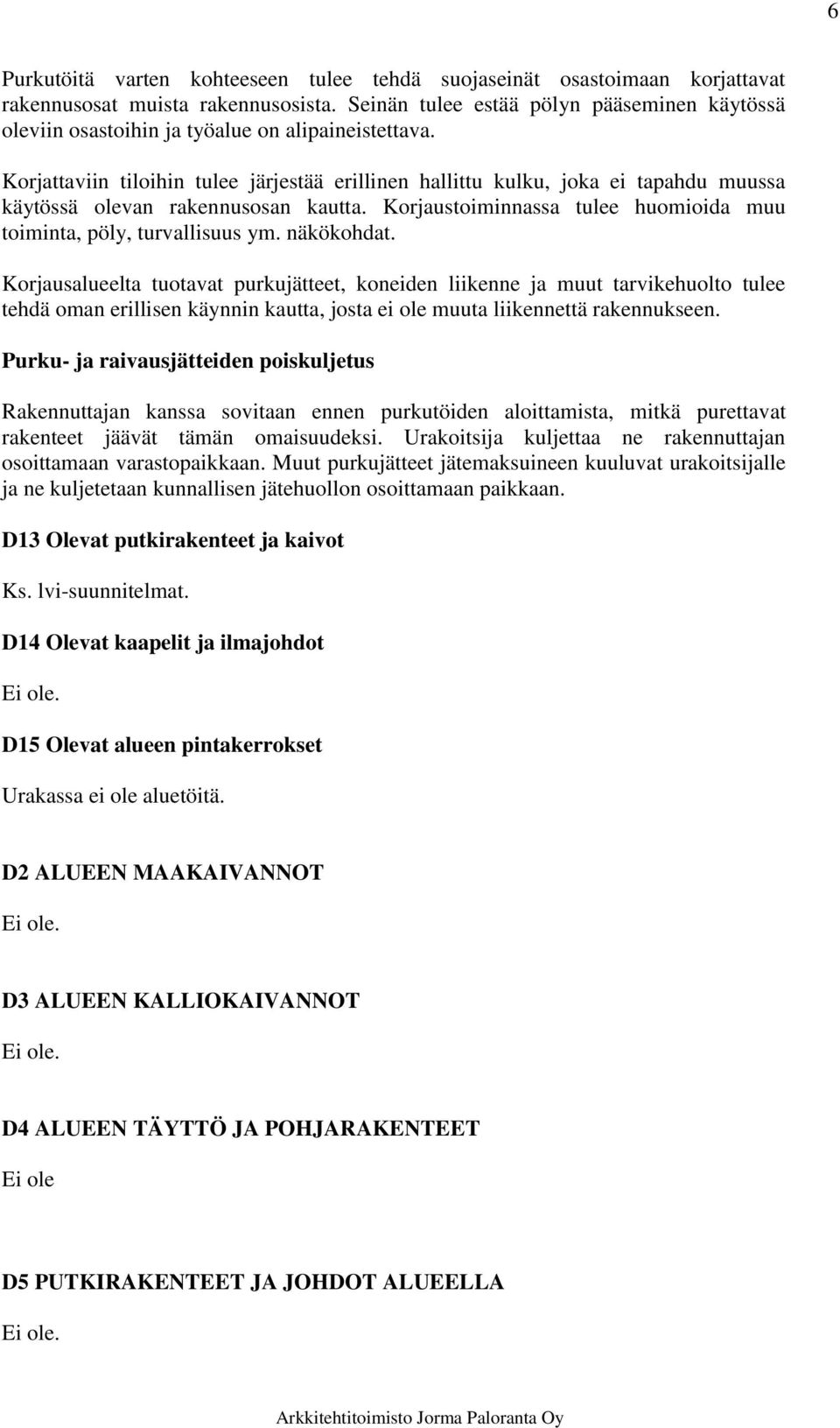 Korjattaviin tiloihin tulee järjestää erillinen hallittu kulku, joka ei tapahdu muussa käytössä olevan rakennusosan kautta. Korjaustoiminnassa tulee huomioida muu toiminta, pöly, turvallisuus ym.