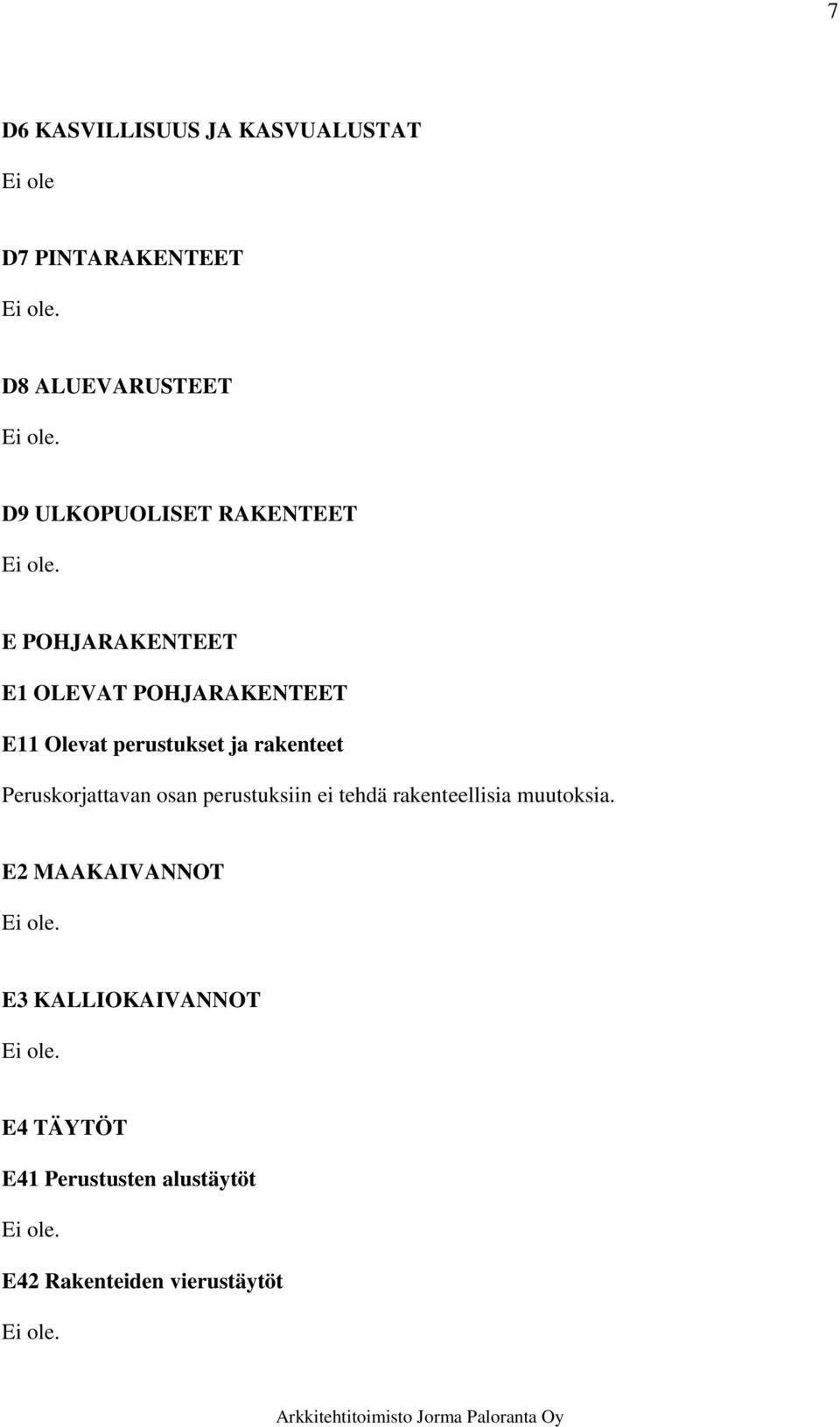ja rakenteet Peruskorjattavan osan perustuksiin ei tehdä rakenteellisia muutoksia.