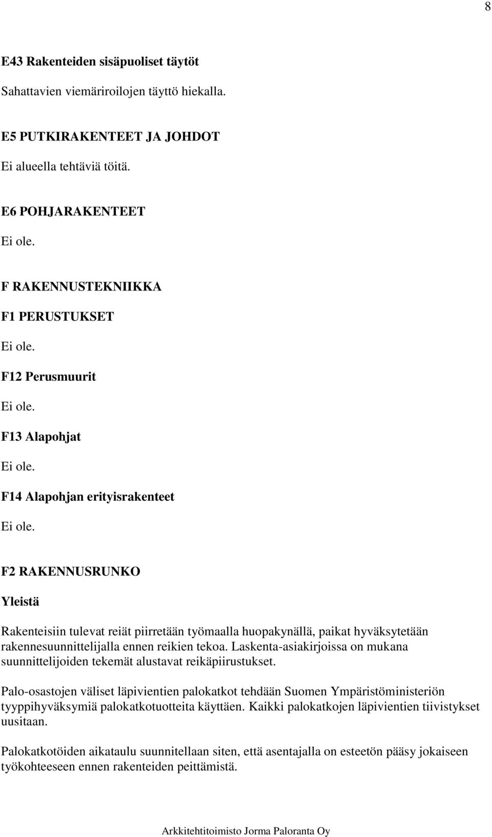 huopakynällä, paikat hyväksytetään rakennesuunnittelijalla ennen reikien tekoa. Laskenta-asiakirjoissa on mukana suunnittelijoiden tekemät alustavat reikäpiirustukset.