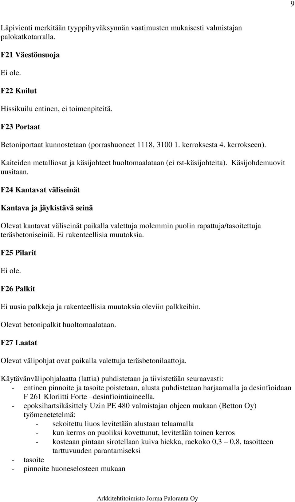 F24 Kantavat väliseinät Kantava ja jäykistävä seinä Olevat kantavat väliseinät paikalla valettuja molemmin puolin rapattuja/tasoitettuja teräsbetoniseiniä. Ei rakenteellisia muutoksia.