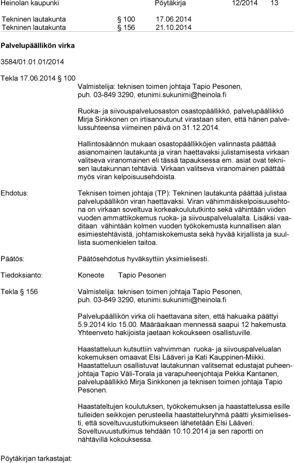 fi Ruoka- ja siivouspalveluosaston osastopäällikkö, palvelupäällikkö Mir ja Sinkkonen on irtisanoutunut virastaan siten, että hänen pal velus suh teen sa viimeinen päivä on 31.12.2014.