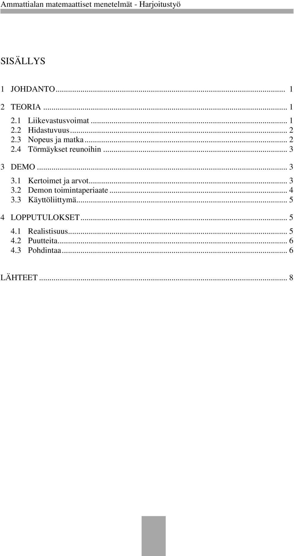 .. 3 3.2 Demon toimintaperiaate... 4 3.3 Käyttöliittymä... 5 4 LOPPUTULOKSET... 5 4.1 Realistisuus.