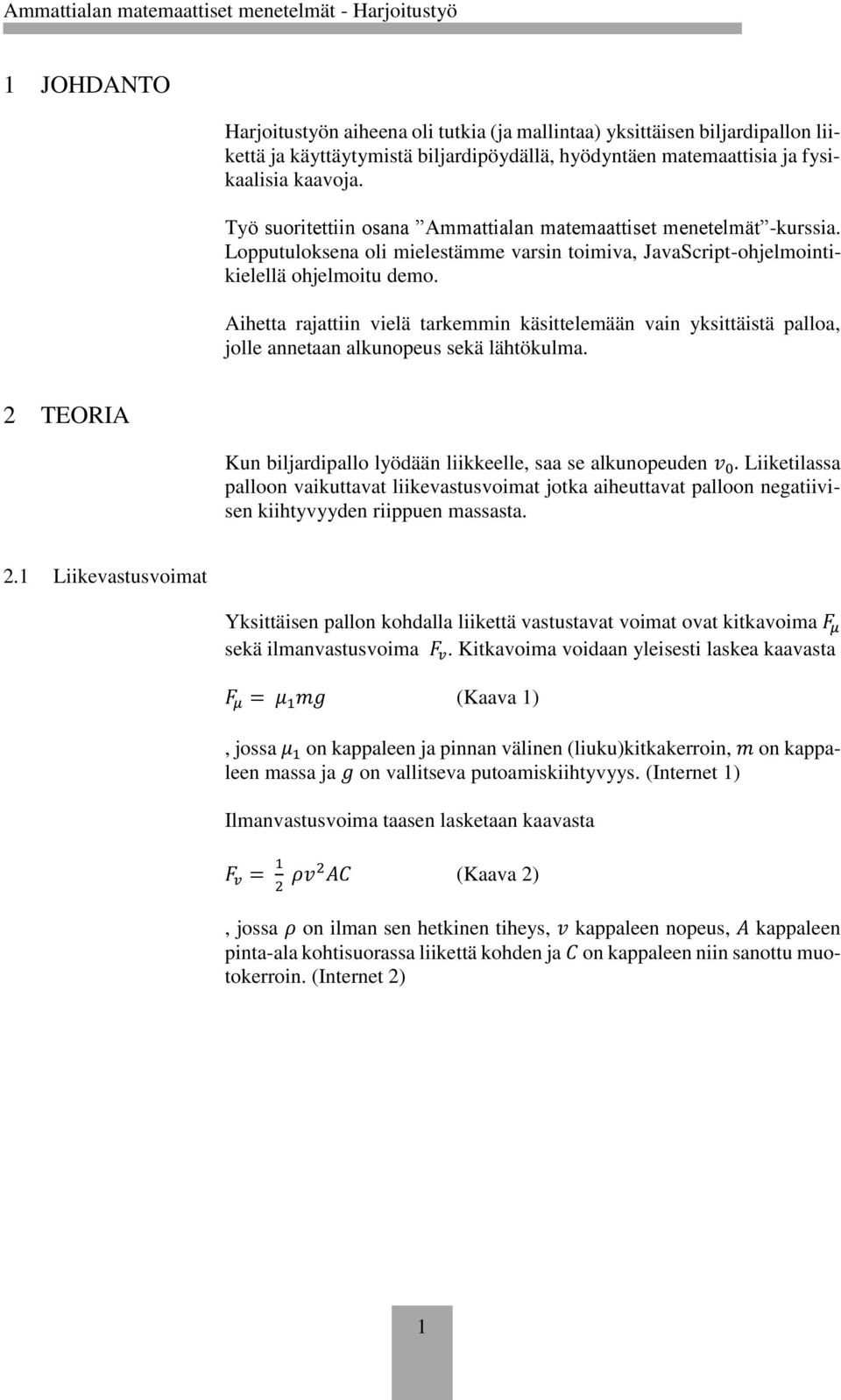 Aihetta rajattiin vielä tarkemmin käsittelemään vain yksittäistä palloa, jolle annetaan alkunopeus sekä lähtökulma. 2 TEORIA Kun biljardipallo lyödään liikkeelle, saa se alkunopeuden v 0.