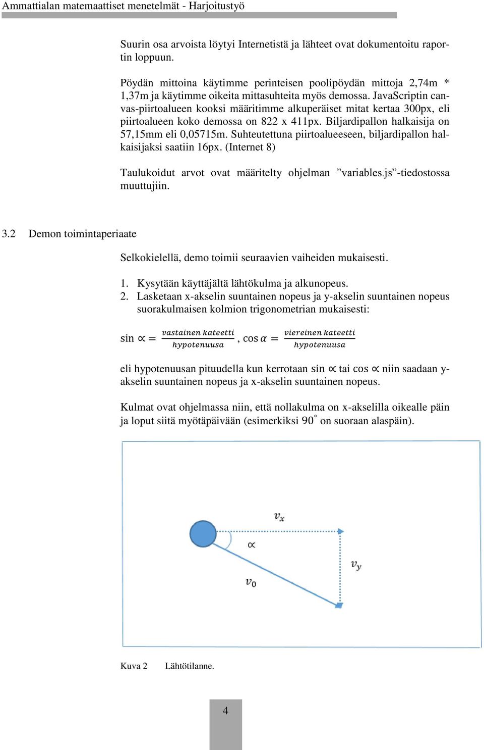 JavaScriptin canvas-piirtoalueen kooksi määritimme alkuperäiset mitat kertaa 300px, eli piirtoalueen koko demossa on 822 x 411px. Biljardipallon halkaisija on 57,15mm eli 0,05715m.