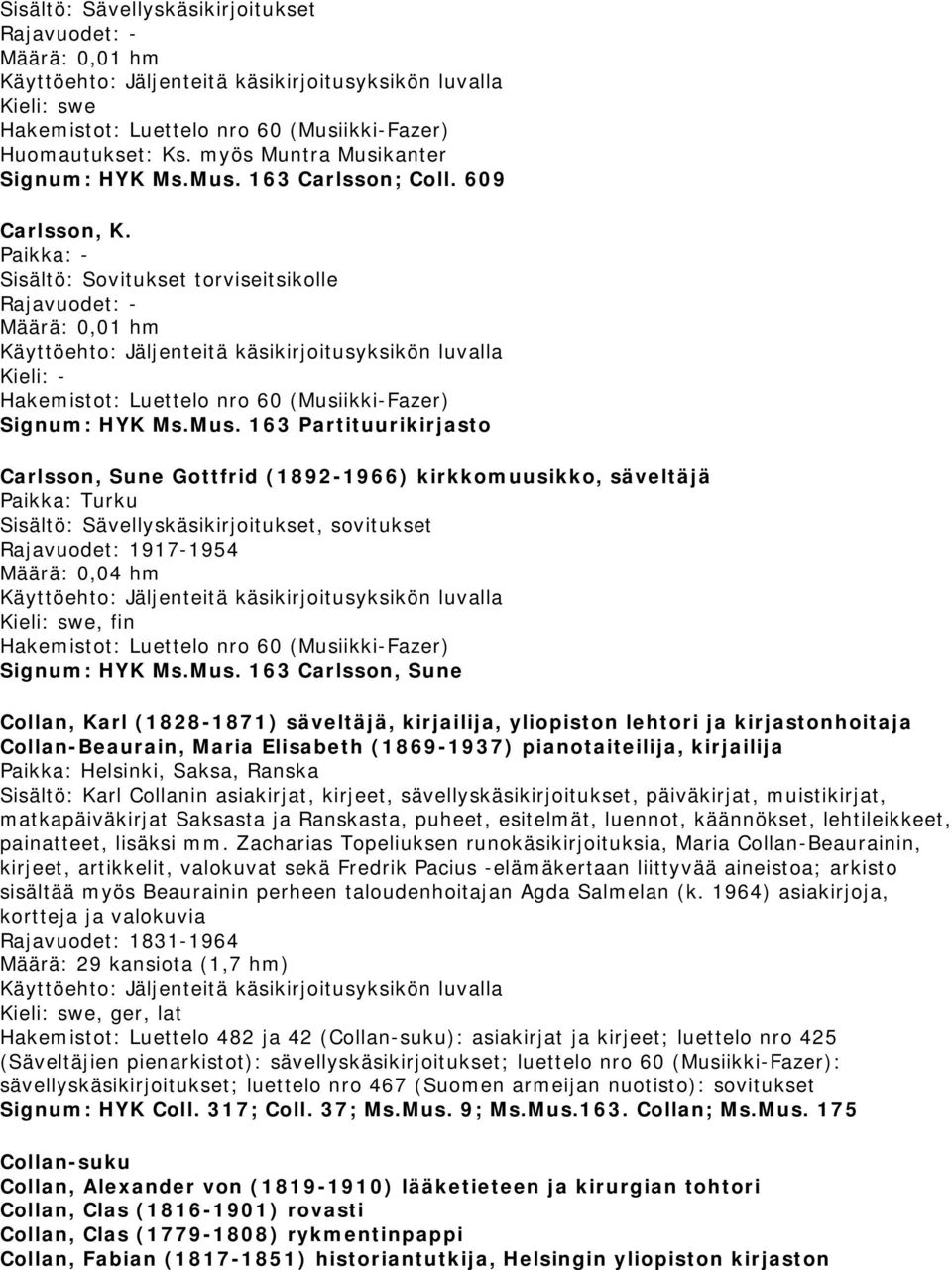 Mus. 163 Carlsson, Sune Collan, Karl (1828-1871) säveltäjä, kirjailija, yliopiston lehtori ja kirjastonhoitaja Collan-Beaurain, Maria Elisabeth (1869-1937) pianotaiteilija, kirjailija, Saksa, Ranska
