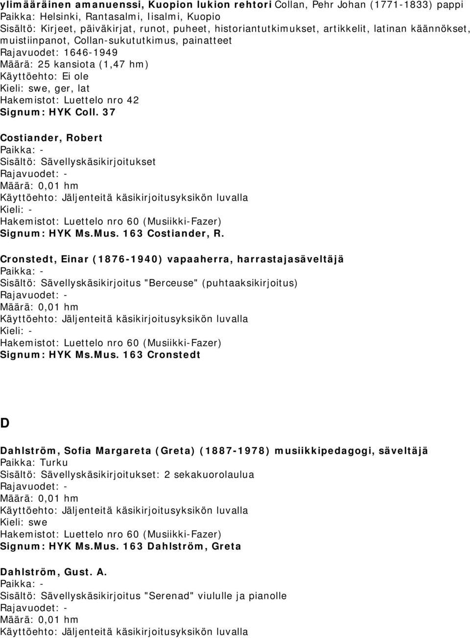 37 Costiander, Robert Signum: HYK Ms.Mus. 163 Costiander, R. Cronstedt, Einar (1876-1940) vapaaherra, harrastajasäveltäjä Sisältö: Sävellyskäsikirjoitus "Berceuse" (puhtaaksikirjoitus) Signum: HYK Ms.