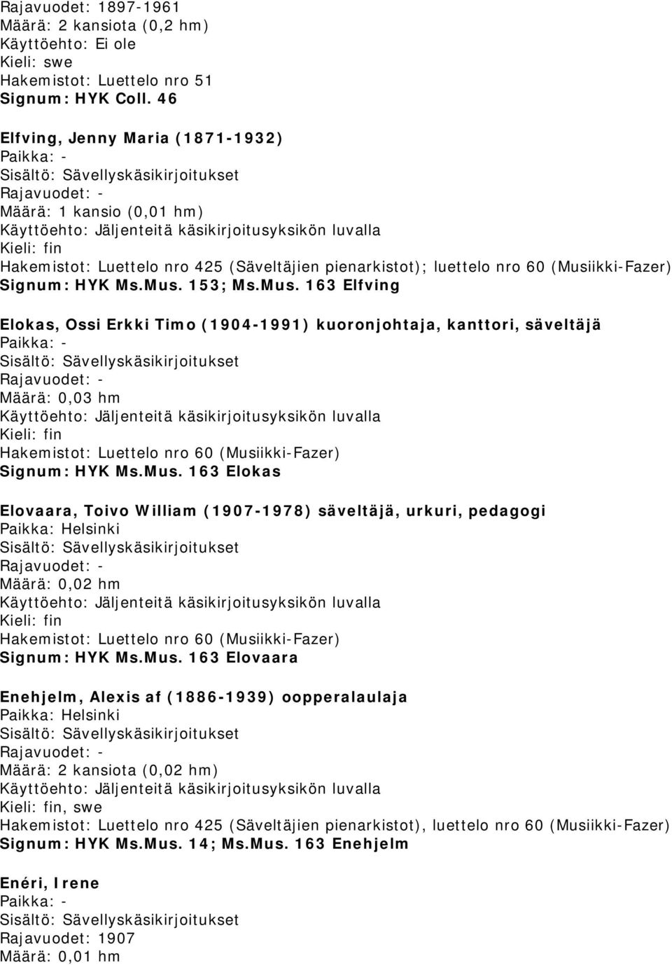 ikki-Fazer) Signum: HYK Ms.Mus. 153; Ms.Mus. 163 Elfving Elokas, Ossi Erkki Timo (1904-1991) kuoronjohtaja, kanttori, säveltäjä Määrä: 0,03 hm Signum: HYK Ms.