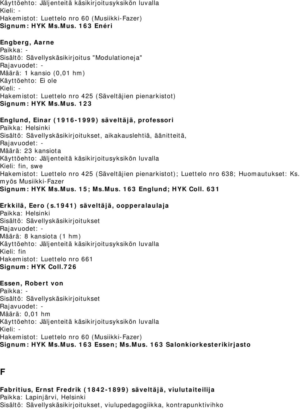 1941) säveltäjä, oopperalaulaja Määrä: 8 kansiota (1 hm) Hakemistot: Luettelo nro 661 Signum: HYK Coll.726 Essen, Robert von Signum: HYK Ms.Mus.