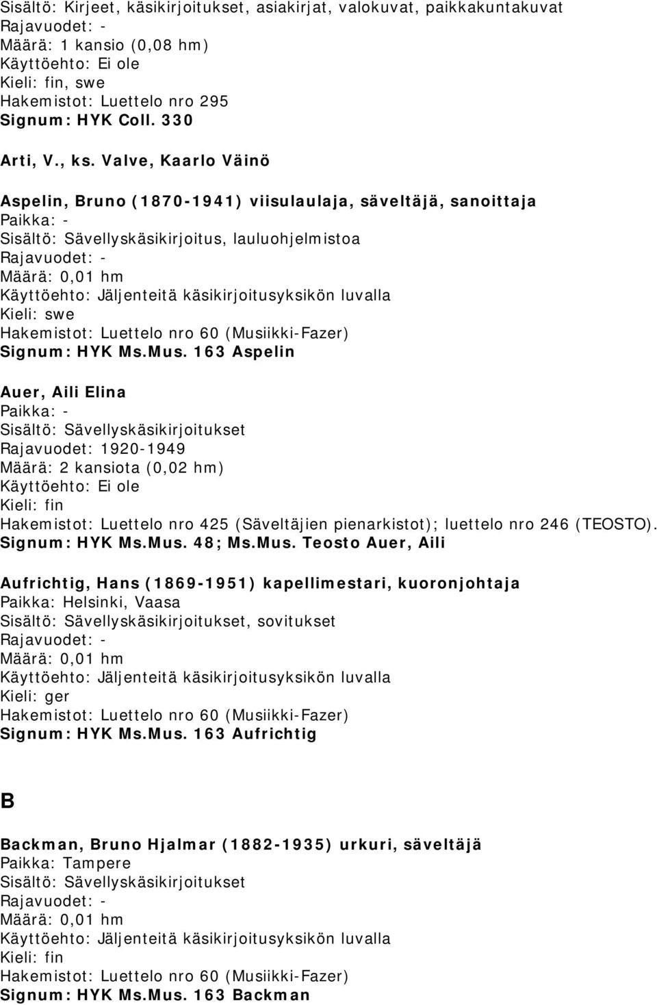 163 Aspelin Auer, Aili Elina Rajavuodet: 1920-1949 Määrä: 2 kansiota (0,02 hm) ; luettelo nro 246 (TEOSTO). Signum: HYK Ms.Mus.