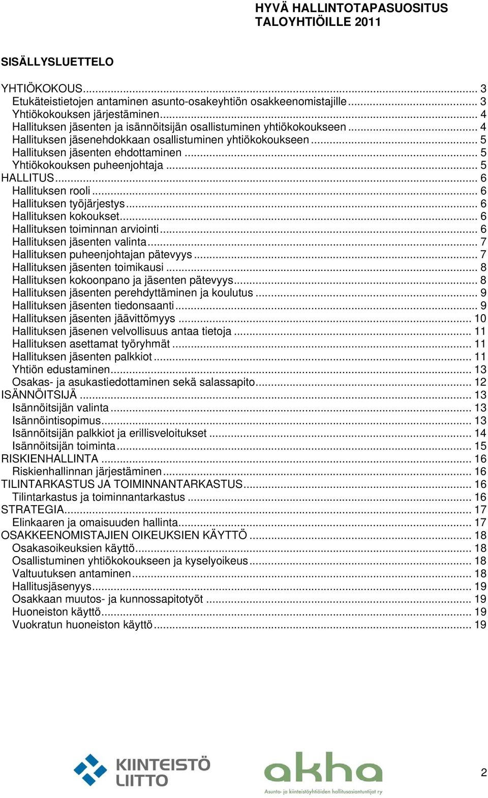 ..5 Yhtiökokouksen puheenjohtaja... 5 HALLITUS... 6 Hallituksen rooli... 6 Hallituksen työjärjestys... 6 Hallituksen kokoukset... 6 Hallituksen toiminnan arviointi... 6 Hallituksen jäsenten valinta.