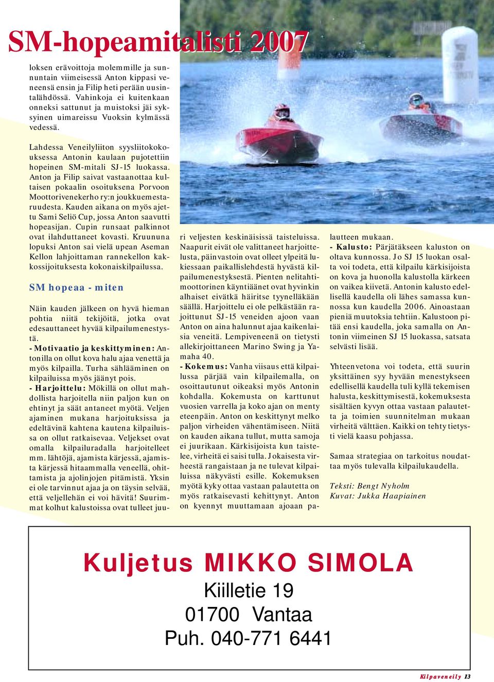 Lahdessa Veneilyliiton syysliitokokouksessa Antonin kaulaan pujotettiin hopeinen SM-mitali SJ-15 luokassa.
