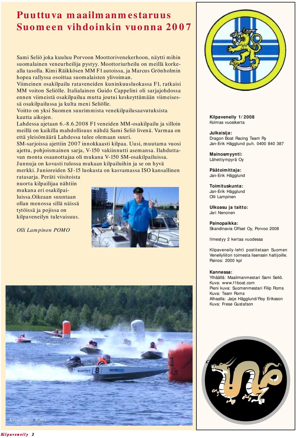 Viimeinen osakilpailu rataveneiden kuninkuusluokassa F1, ratkaisi MM voiton Seliölle.