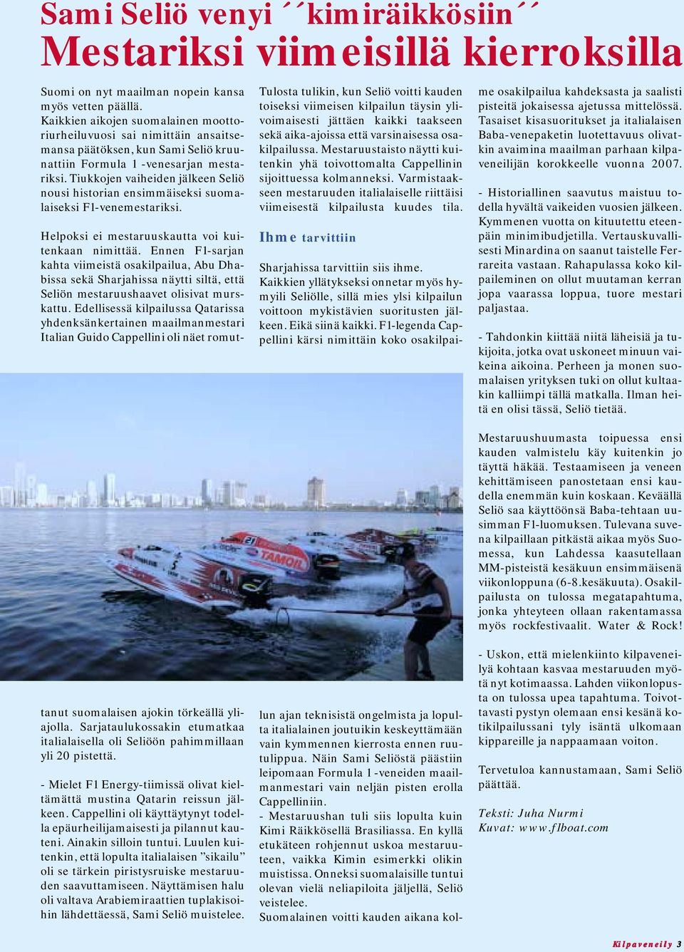 Tiukkojen vaiheiden jälkeen Seliö nousi historian ensimmäiseksi suomalaiseksi F1-venemestariksi.