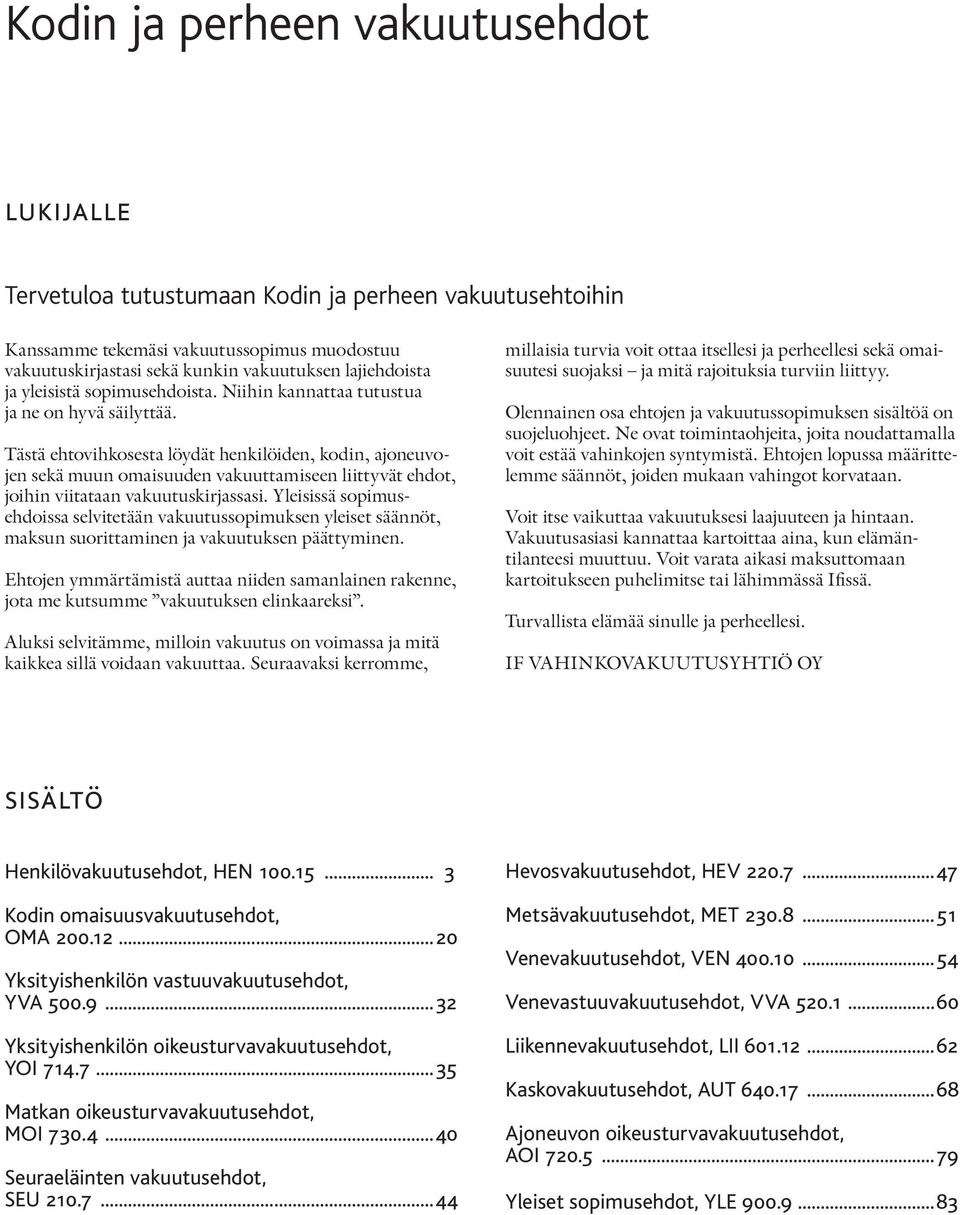 Tästä ehtovihkosesta löydät henkilöiden, kodin, ajoneuvojen sekä muun omaisuuden vakuuttamiseen liittyvät ehdot, joihin viitataan vakuutuskirjassasi.