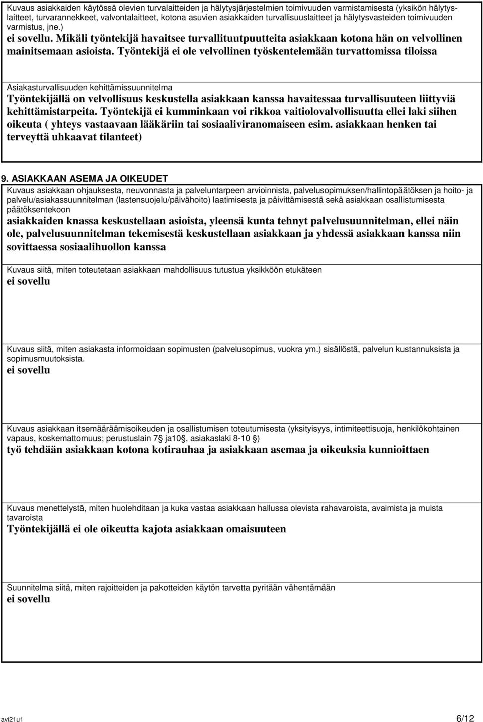 Työntekijä ei ole velvollinen työskentelemään turvattomissa tiloissa Asiakasturvallisuuden kehittämissuunnitelma Työntekijällä on velvollisuus keskustella asiakkaan kanssa havaitessaa turvallisuuteen