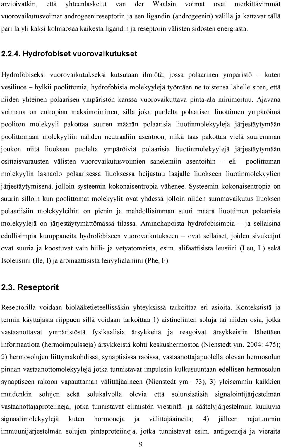 Hydrofobiset vuorovaikutukset Hydrofobiseksi vuorovaikutukseksi kutsutaan ilmiötä, jossa polaarinen ympäristö kuten vesiliuos hylkii poolittomia, hydrofobisia molekyylejä työntäen ne toistensa