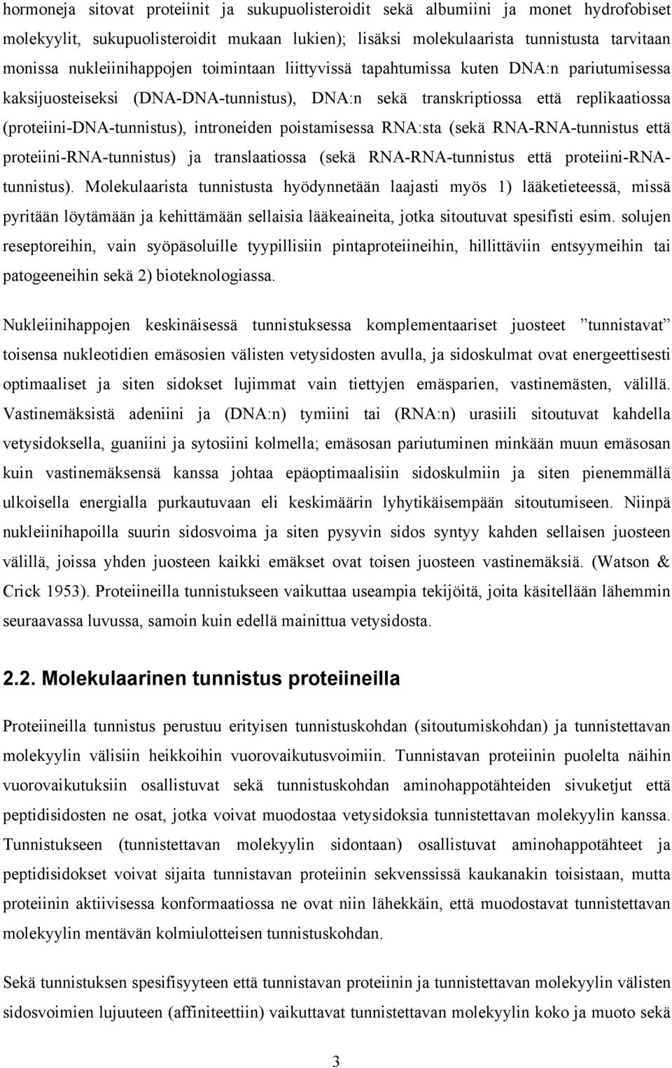 introneiden poistamisessa RNA:sta (sekä RNA-RNA-tunnistus että proteiini-rna-tunnistus) ja translaatiossa (sekä RNA-RNA-tunnistus että proteiini-rnatunnistus).