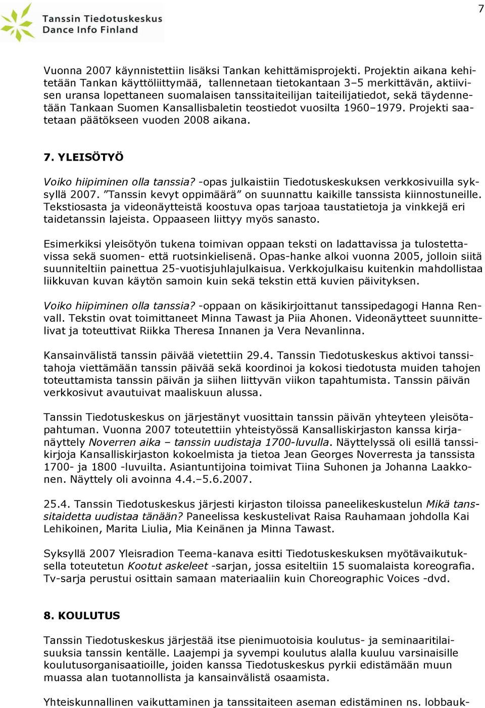 Suomen Kansallisbaletin teostiedot vuosilta 1960 1979. Projekti saatetaan päätökseen vuoden 2008 aikana. 7. YLEISÖTYÖ Voiko hiipiminen olla tanssia?