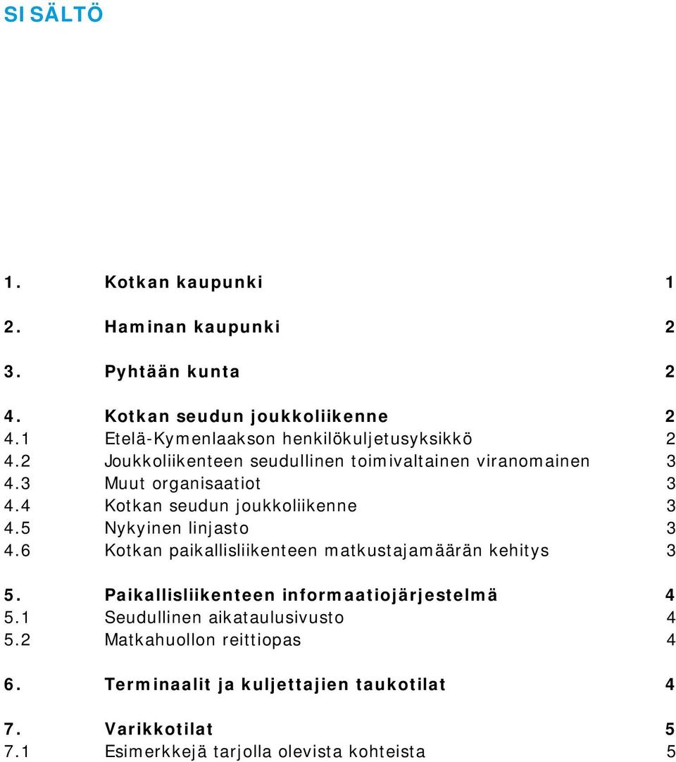 4 Kotkan seudun joukkoliikenne 3 4.5 Nykyinen linjasto 3 4.6 Kotkan paikallisliikenteen matkustajamäärän kehitys 3 5.