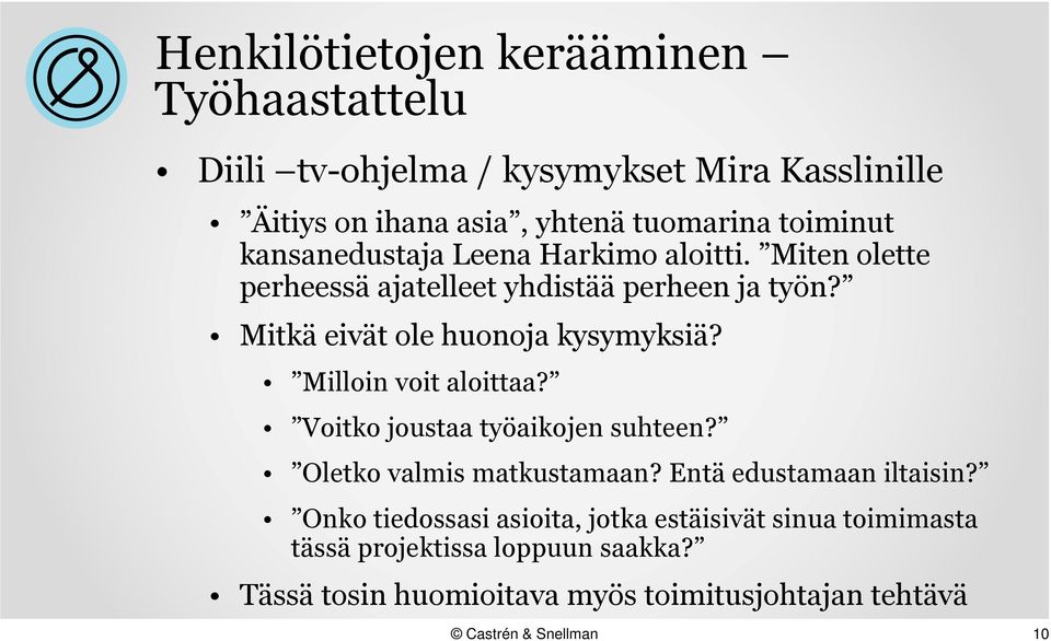 Mitkä eivät ole huonoja kysymyksiä? Milloin voit aloittaa? Voitko joustaa työaikojen suhteen? Oletko valmis matkustamaan?