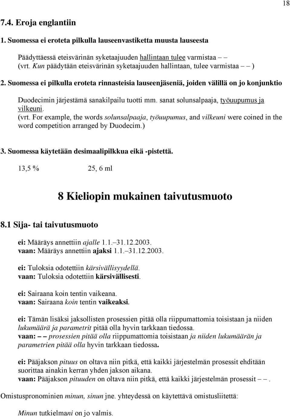 Suomessa ei pilkulla eroteta rinnasteisia lauseenjäseniä, joiden välillä on jo konjunktio Duodecimin järjestämä sanakilpailu tuotti mm. sanat solunsalpaaja, työuupumus ja vilkeuni. (vrt.