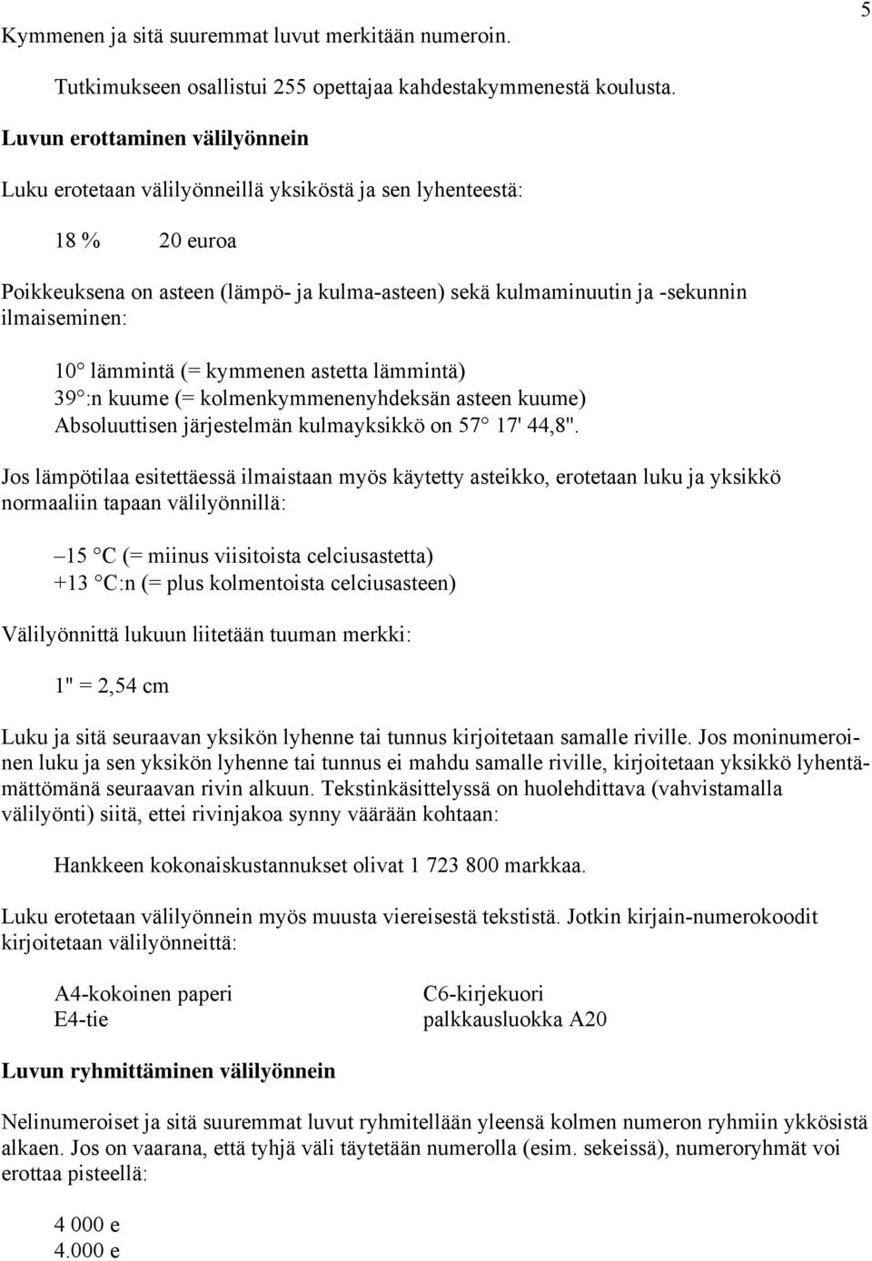 10 lämmintä (= kymmenen astetta lämmintä) 39 :n kuume (= kolmenkymmenenyhdeksän asteen kuume) Absoluuttisen järjestelmän kulmayksikkö on 57 17' 44,8''.