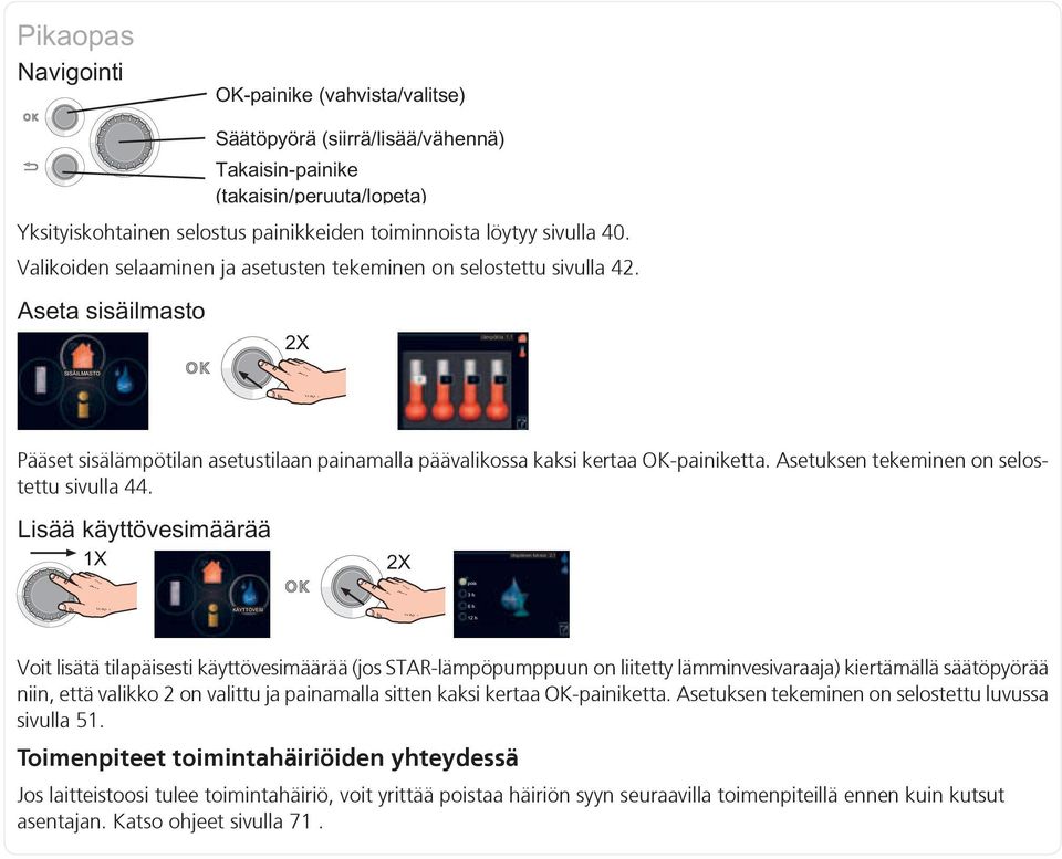 Voit lisätä tilapäisesti käyttövesimäärää (jos STAR-lämpöpumppuun on liitetty lämminvesivaraaja) kiertämällä säätöpyörää niin, että valikko 2 on valittu ja painamalla sitten kaksi